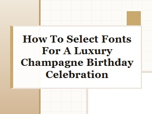 A Guide to Choosing Elegant Fonts for Champagne Celebrations
